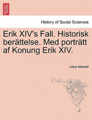 Książka Erik XIV's Fall. Historisk Berattelse. Med Portratt AF Konung Erik XIV. Julius Mankell