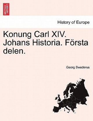 Book Konung Carl XIV. Johans Historia. Foersta delen. Georg Swederus