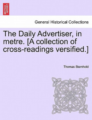 Könyv Daily Advertiser, in Metre. [a Collection of Cross-Readings Versified.] Thomas Sternhold