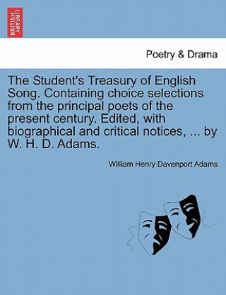 Kniha Student's Treasury of English Song. Containing Choice Selections from the Principal Poets of the Present Century. Edited, with Biographical and Critic W H Davenport Adams