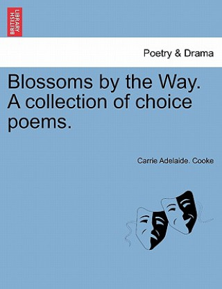 Carte Blossoms by the Way. a Collection of Choice Poems. Carrie Adelaide Cooke