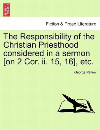 Книга Responsibility of the Christian Priesthood Considered in a Sermon [on 2 Cor. II. 15, 16], Etc. George Pellew