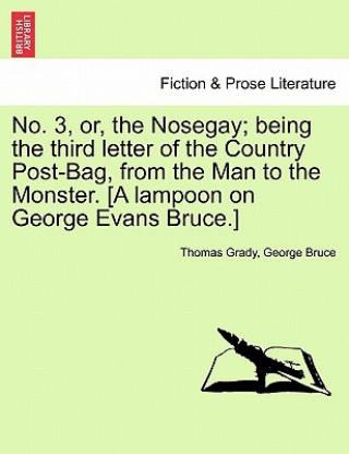 Книга No. 3, Or, the Nosegay; Being the Third Letter of the Country Post-Bag, from the Man to the Monster. [A Lampoon on George Evans Bruce.] George Bruce