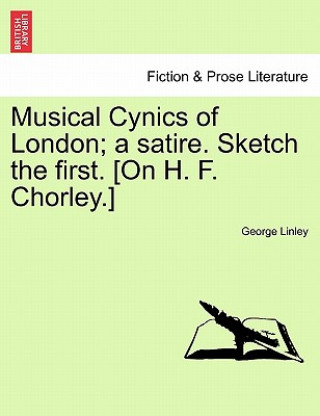 Kniha Musical Cynics of London; a satire. Sketch the first. [On H. F. Chorley.] George Linley