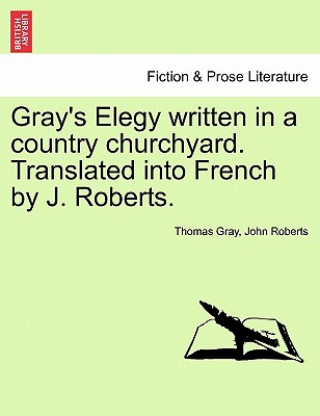 Książka Gray's Elegy Written in a Country Churchyard. Translated Into French by J. Roberts. John Roberts