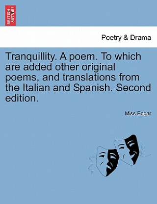 Buch Tranquillity. a Poem. to Which Are Added Other Original Poems, and Translations from the Italian and Spanish. Second Edition. Miss Edgar