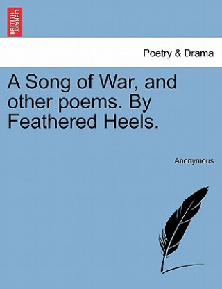 Książka Song of War, and Other Poems. by Feathered Heels. Anonymous