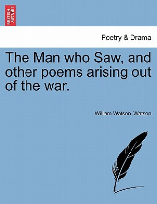 Knjiga Man Who Saw, and Other Poems Arising Out of the War. William Watson Watson