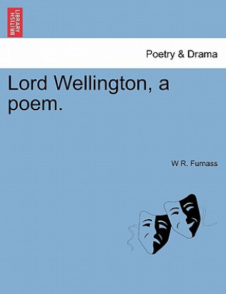 Buch Lord Wellington, a Poem. W R Furnass