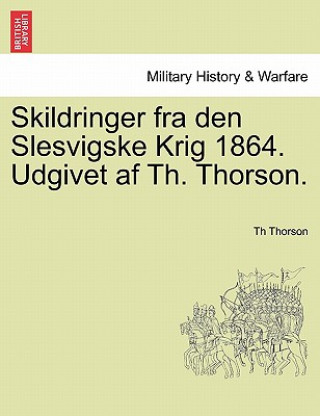 Carte Skildringer Fra Den Slesvigske Krig 1864. Udgivet AF Th. Thorson. Th Thorson