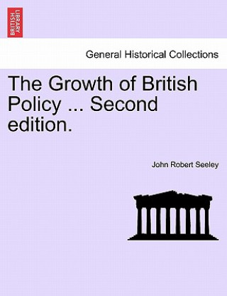 Carte Growth of British Policy ... Second Edition. John Robert Seeley