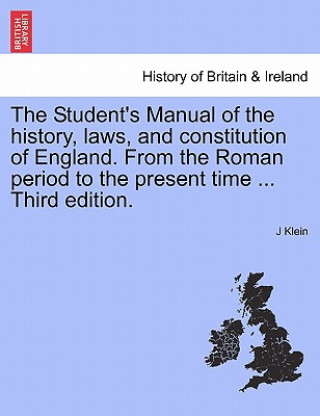 Kniha Student's Manual of the History, Laws, and Constitution of England. from the Roman Period to the Present Time ... Third Edition. Judith Klein