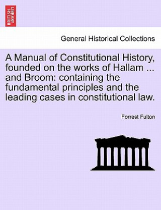 Carte Manual of Constitutional History, Founded on the Works of Hallam ... and Broom Forrest Fulton