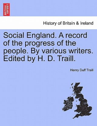 Kniha Social England. a Record of the Progress of the People. by Various Writers. Edited by H. D. Traill. Henry Duff Traill