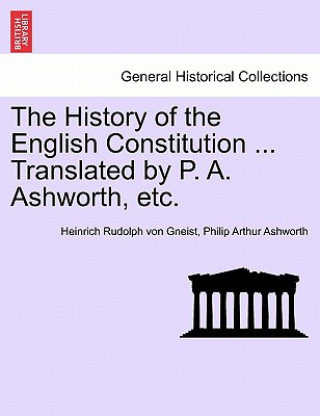 Kniha History of the English Constitution ... Translated by P. A. Ashworth, Etc. Philip Arthur Ashworth