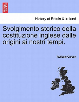 Книга Svolgimento Storico Della Costituzione Inglese Dalle Origini AI Nostri Tempi. Raffaele Cardon