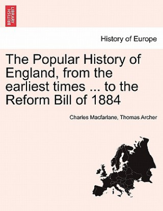 Carte Popular History of England, from the Earliest Times ... to the Reform Bill of 1884 Thomas Archer