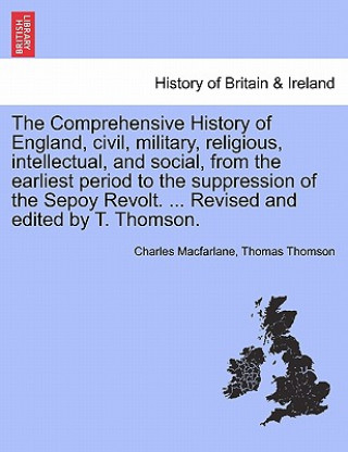 Kniha Comprehensive History of England, Civil, Military, Religious, Intellectual, and Social, from the Earliest Period to the Suppression of the Sepoy Revol Thomas Thomson