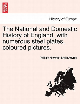 Carte National and Domestic History of England, with Numerous Steel Plates, Coloured Pictures. William Hickman Smith Aubrey