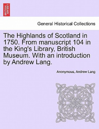 Książka Highlands of Scotland in 1750. from Manuscript 104 in the King's Library, British Museum. with an Introduction by Andrew Lang. Lang