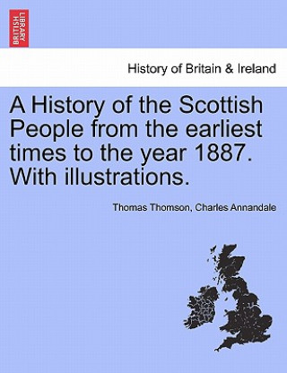 Carte History of the Scottish People from the Earliest Times to the Year 1887. with Illustrations. Charles Annandale