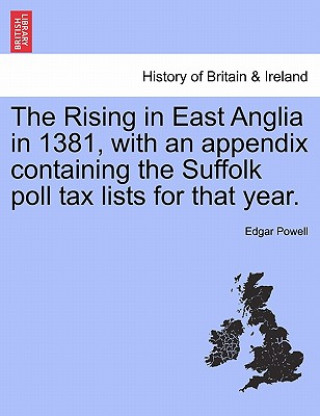 Knjiga Rising in East Anglia in 1381, with an Appendix Containing the Suffolk Poll Tax Lists for That Year. Edgar Powell