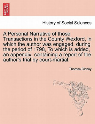 Kniha Personal Narrative of Those Transactions in the County Wexford, in Which the Author Was Engaged, During the Period of 1798, to Which Is Added, an Appe Thomas Cloney