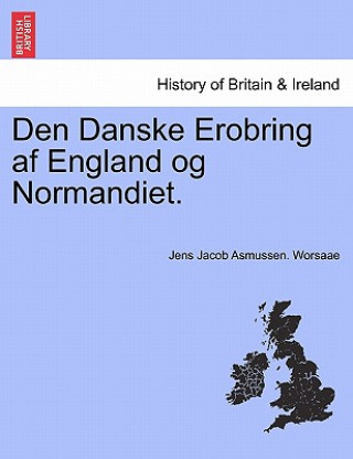 Kniha Den Danske Erobring AF England Og Normandiet. Jens Jacob Asmussen Worsaae