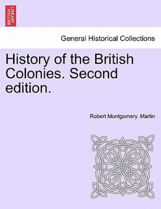 Carte History of the British Colonies. Second Edition. Robert Montgomery Martin
