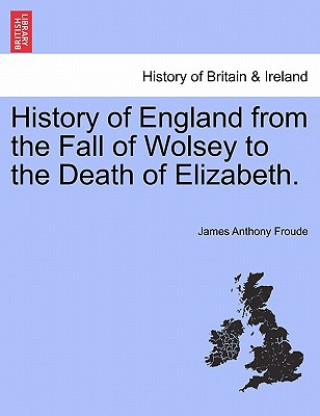 Carte History of England from the Fall of Wolsey to the Death of Elizabeth. James Anthony Froude