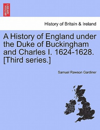 Kniha History of England Under the Duke of Buckingham and Charles I. 1624-1628. [Third Series.] Vol. I. Charles King of England