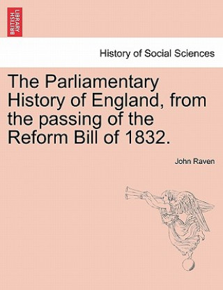 Carte Parliamentary History of England, from the Passing of the Reform Bill of 1832. Professor John (University of Dundee) Raven