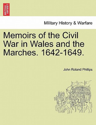 Buch Memoirs of the Civil War in Wales and the Marches. 1642-1649. John Roland Phillips