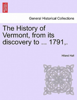 Kniha History of Vermont, from its discovery to ... 1791, . Hiland Hall