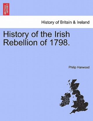 Kniha History of the Irish Rebellion of 1798. Philip Harwood