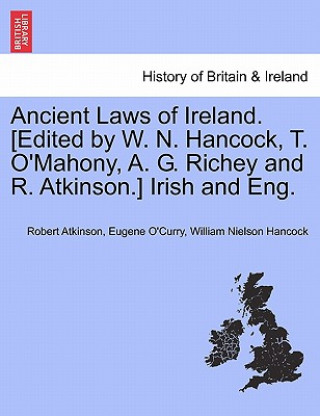 Knjiga Ancient Laws of Ireland. [Edited by W. N. Hancock, T. O'Mahony, A. G. Richey and R. Atkinson.] Irish and Eng. Vol. I William Nielson Hancock