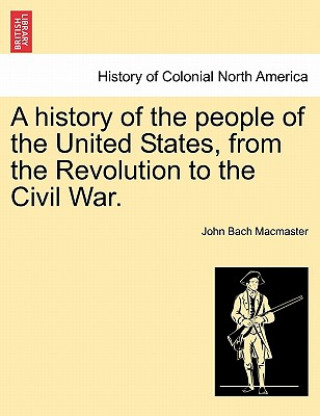 Książka history of the people of the United States, from the Revolution to the Civil War. John Bach MacMaster