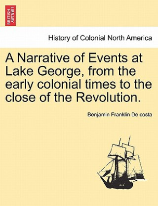 Buch Narrative of Events at Lake George, from the Early Colonial Times to the Close of the Revolution. Benjamin Franklin De Costa