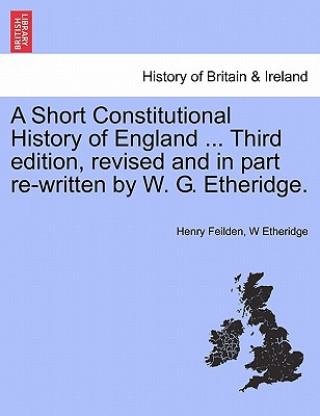 Książka Short Constitutional History of England ... Third Edition, Revised and in Part Re-Written by W. G. Etheridge. W Etheridge