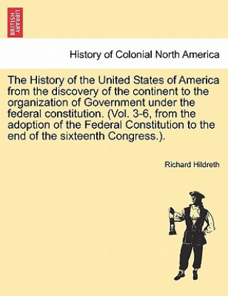 Livre History of the United States of America from the Discovery of the Continent to the Organization of Government Under the Federal Constitution. (Vol. 3- Professor Richard Hildreth