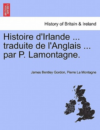 Kniha Histoire D'Irlande ... Traduite de L'Anglais ... Par P. Lamontagne. Pierre La Montagne