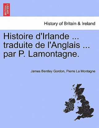 Βιβλίο Histoire D'Irlande ... Traduite de L'Anglais ... Par P. Lamontagne. Pierre La Montagne