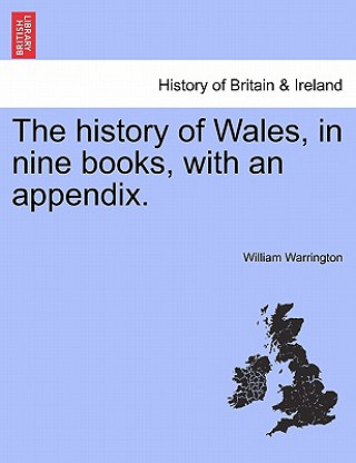 Kniha history of Wales, in nine books, with an appendix. William Warrington