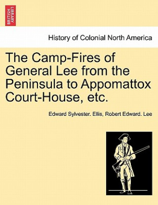 Kniha Camp-Fires of General Lee from the Peninsula to Appomattox Court-House, Etc. Coordinator Robert Edward (Colorado State University) Lee