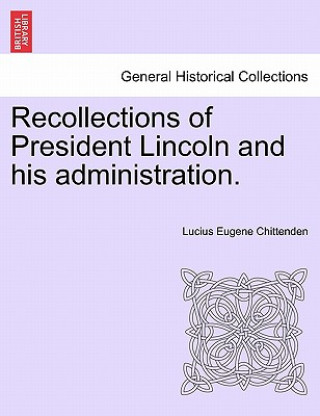 Libro Recollections of President Lincoln and His Administration. Lucius Eugene Chittenden