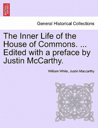 Książka Inner Life of the House of Commons. ... Edited with a Preface by Justin McCarthy. Justin MacCarthy