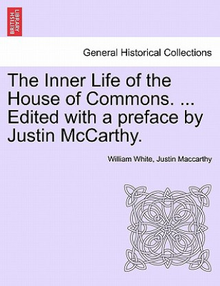 Kniha Inner Life of the House of Commons. ... Edited with a Preface by Justin McCarthy. Justin MacCarthy