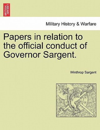 Βιβλίο Papers in Relation to the Official Conduct of Governor Sargent. Winthrop Sargent