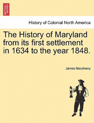 Kniha History of Maryland from Its First Settlement in 1634 to the Year 1848. James Macsherry