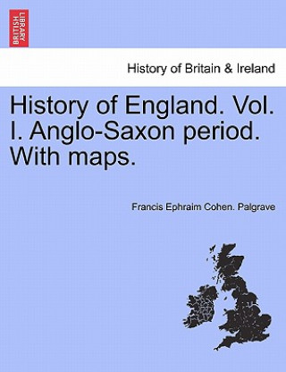 Buch History of England. Vol. I. Anglo-Saxon Period. with Maps. Francis Ephraim Cohen Palgrave